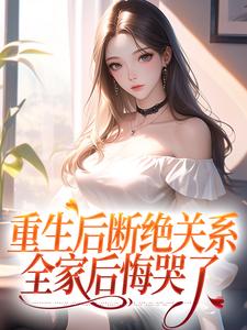 重生后断绝关系，全家后悔哭了