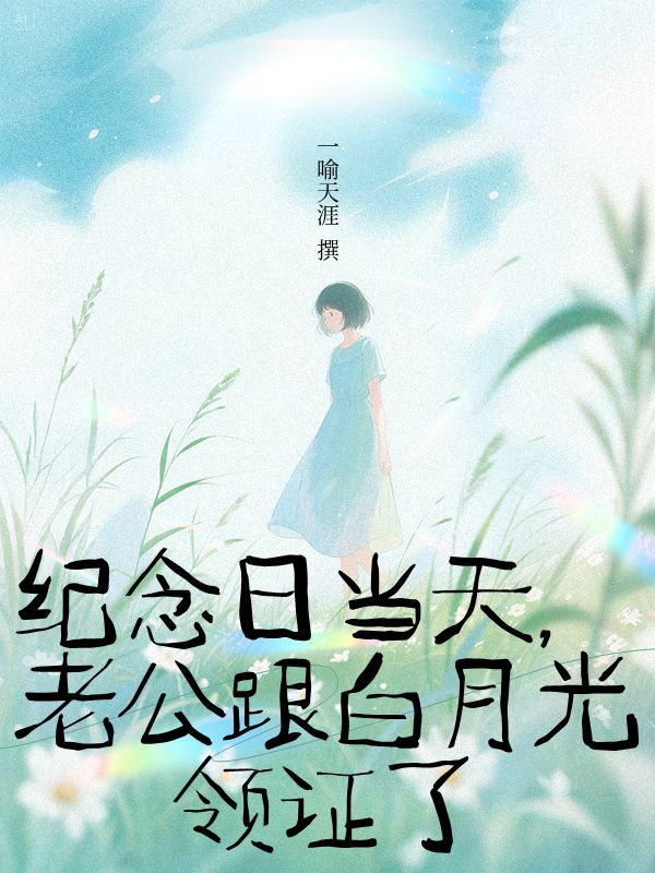 纪念日当天，老公跟白月光领证了
