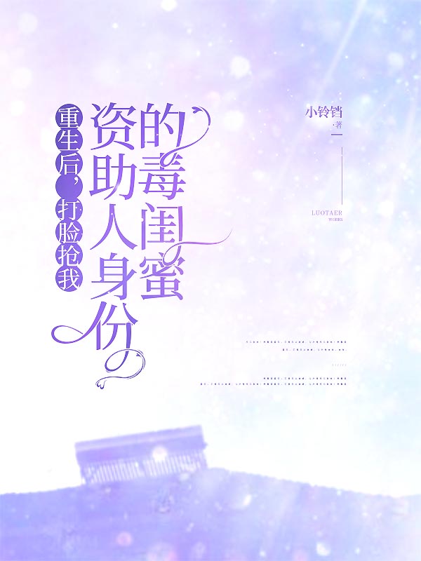 重生后，打脸抢我资助人身份的毒闺蜜