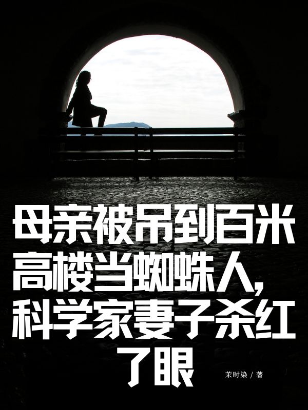 母亲被吊到百米高楼当蜘蛛人，科学家妻子杀红了眼