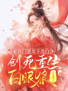 侯门恶女不洗白，创死重生白眼狼