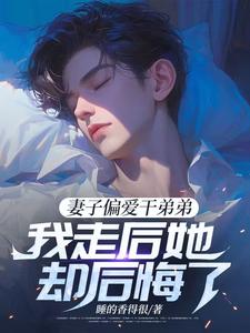 妻子偏爱干弟弟，我走后她却后悔了