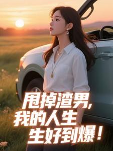 甩掉渣男，我的人生好到爆！