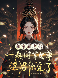 和家暴老公同穿女尊，渣男你完了