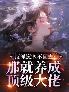 反派崽塞不回去？那就养成顶级大佬