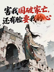 害我国破家亡，还有脸要我的心