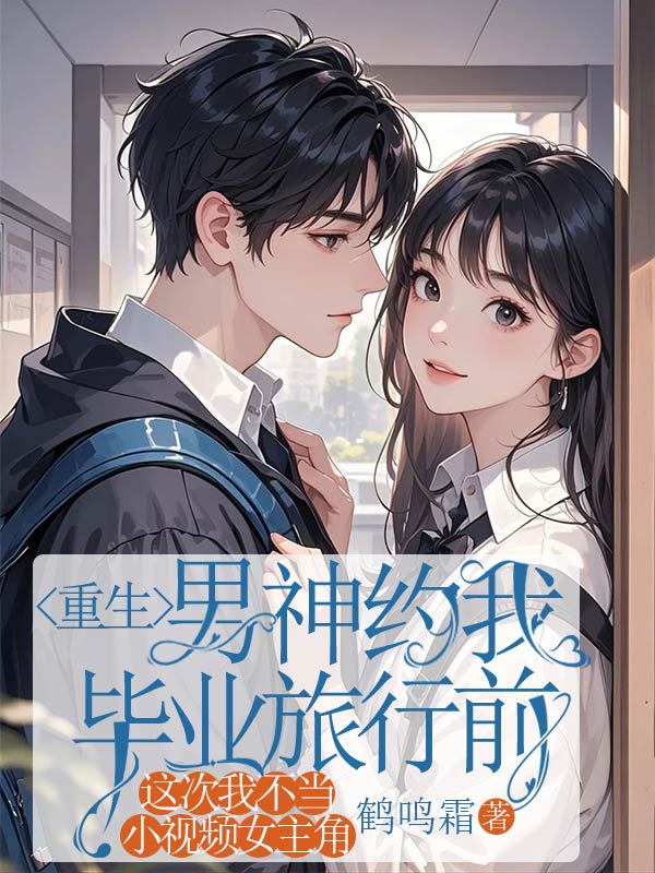 重生男神约我毕业旅行前，这次我不当小视频女主角