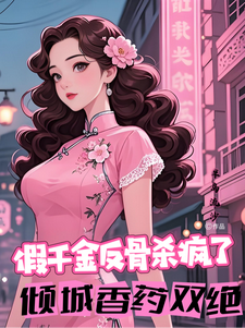 假千金反骨杀疯了，倾城香药双绝