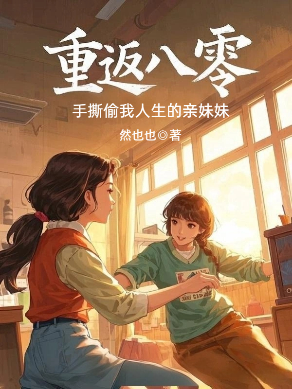 重返八零，手撕偷我人生的亲妹妹