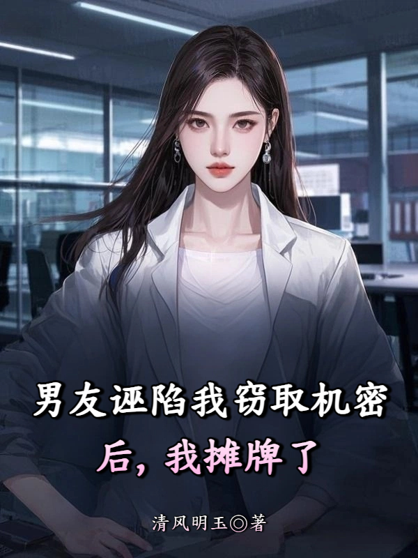男友诬陷我窃取机密后，我摊牌了