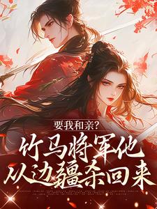 要我和亲？竹马将军他从边疆杀回来
