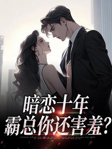 暗恋十年，霸总你还害羞？