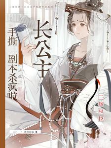 二嫁权臣！长公主手撕剧本杀疯啦