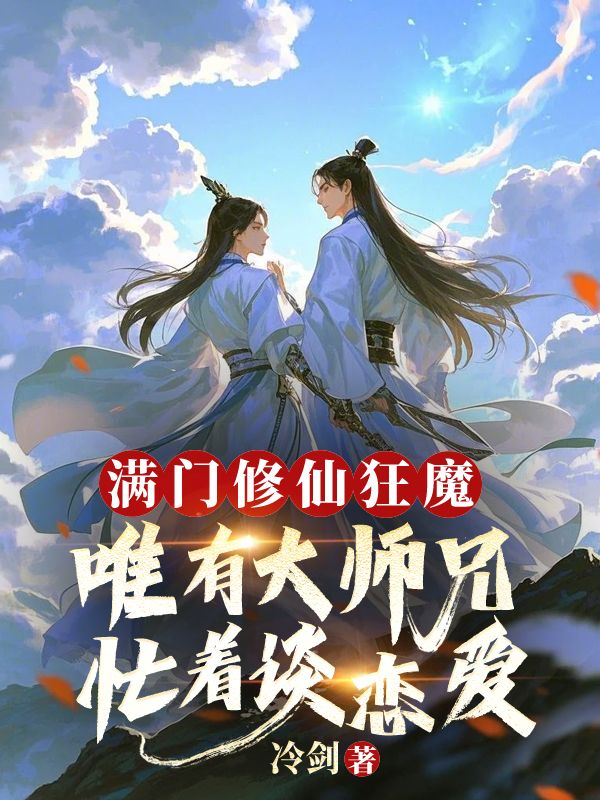 满门修仙狂魔，唯有大师兄忙着谈恋爱