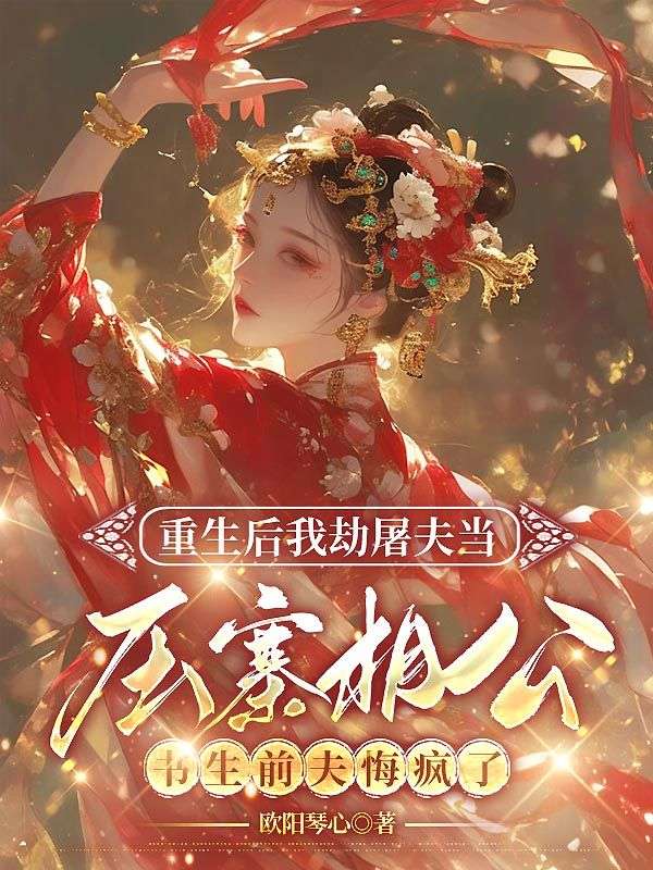 重生后我劫屠夫当压寨相公，书生前夫悔疯了