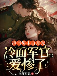 拒当男主白月光，冷面军官爱惨了