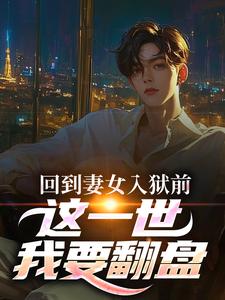 回到妻女入狱前，这一世我要翻盘
