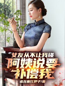 女友从不让我碰，阿姨说要补偿我