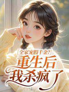 全家宠假千金？重生后我杀疯了