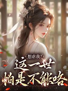 想虐我？这一世怕是不能咯