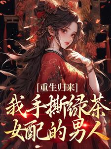 重生归来，我手撕绿茶女配的男人