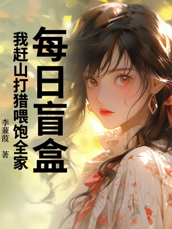 每日盲盒，我赶山打猎喂饱全家！