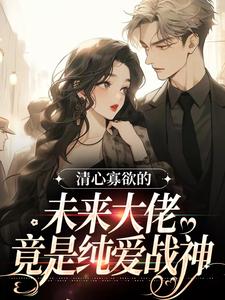 清心寡欲的未来大佬，竟是纯爱战神