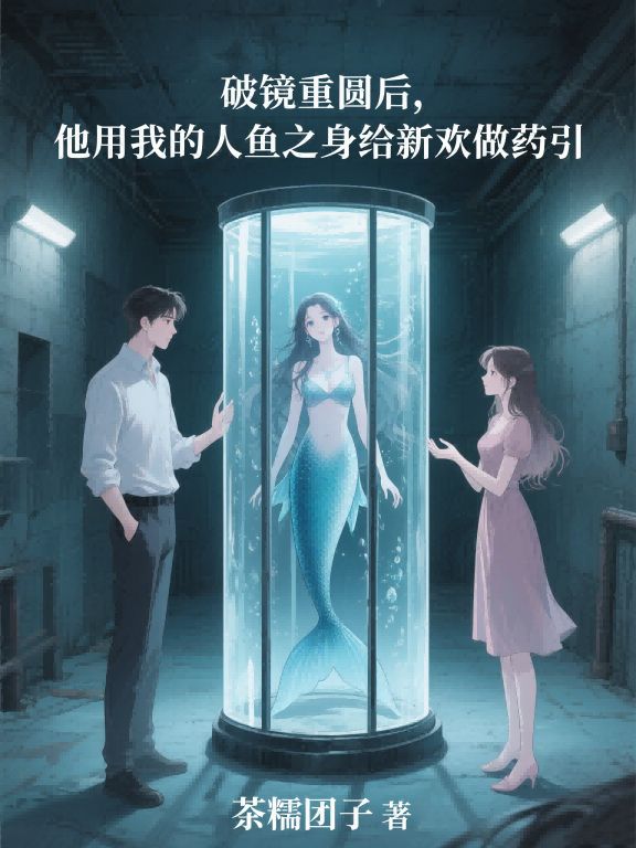 破镜重圆后，他用我的人鱼之身给新欢做药引