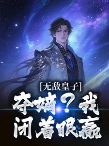无敌皇子：夺嫡？我闭着眼赢