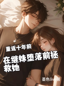 重返十年前，在继妹堕落前拯救她