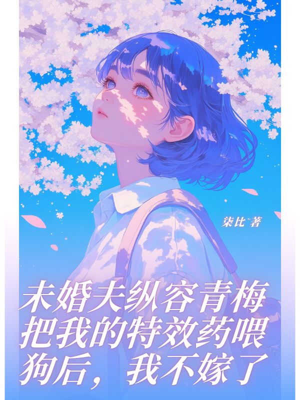 未婚夫纵容青梅把我的特效药喂狗后，我不嫁了