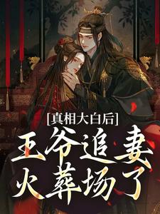 真相大白后，王爷追妻火葬场了