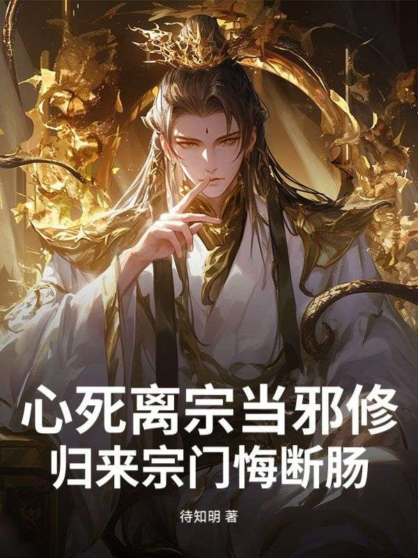 心死离宗当邪修，归来宗门悔断肠