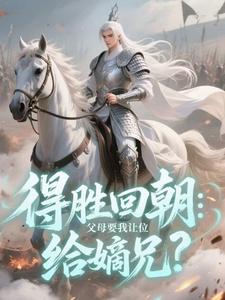 得胜回朝：父母要我让位给嫡兄？