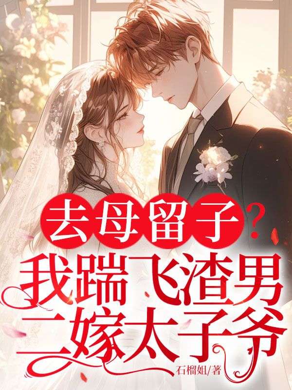 去母留子？我踹飞渣男二嫁太子爷