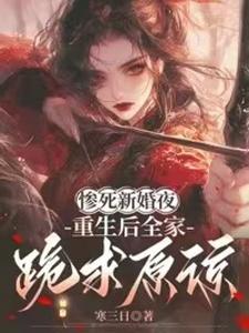 惨死新婚夜，重生后全家跪求原谅
