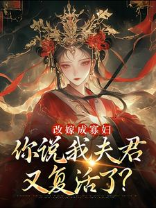 改嫁成寡妇，你说我夫君又复活了？