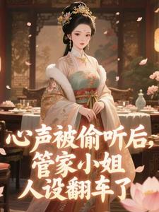 心声被偷听后，管家小姐人设翻车了