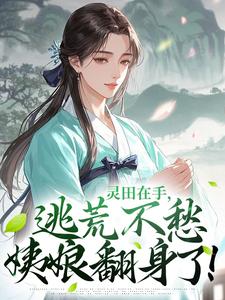 灵田在手，逃荒不愁：姨娘翻身了！