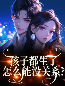 孩子都生了，怎么能没关系？