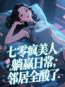 七零疯美人躺赢日常，邻居全酸了