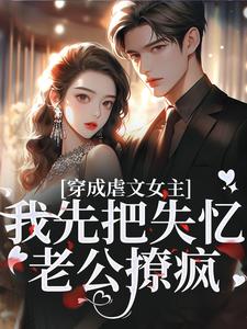 穿成虐文女主，我先把失忆老公撩疯
