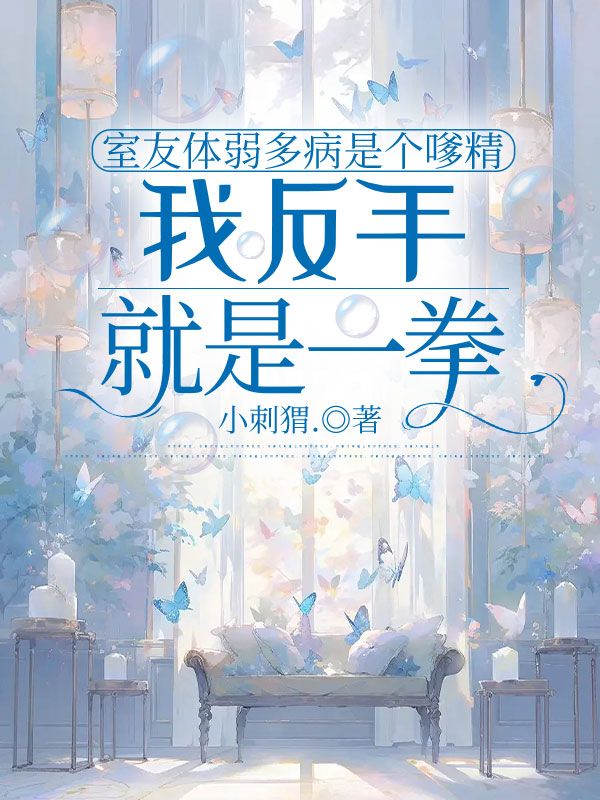 室友体弱多病是个嗲精，我反手就是一拳