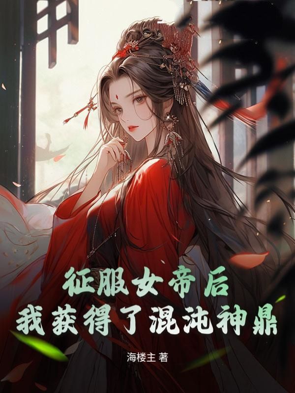 征服女帝后，我获得了混沌神鼎