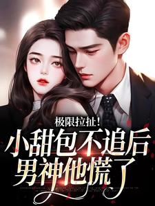 极限拉扯！小甜包不追后男神他慌了
