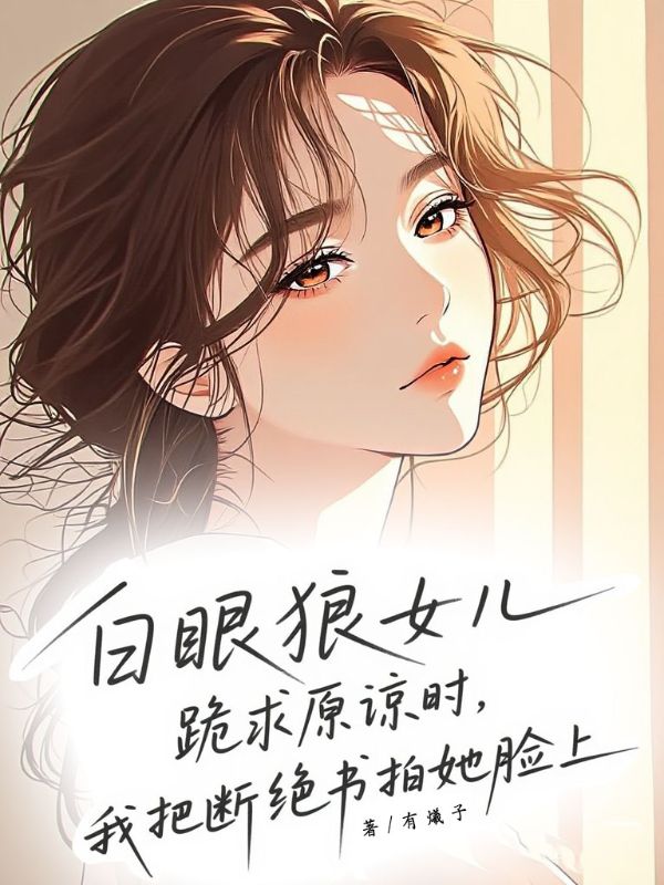 白眼狼女儿跪求原谅时，我把断绝书拍在她脸上