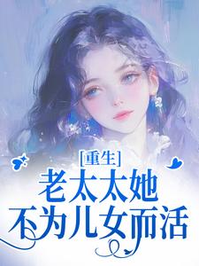 重生：老太太她不为儿女而活