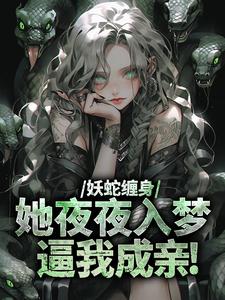 妖蛇缠身：她夜夜入梦逼我成亲​​