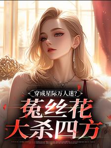 穿成星际万人迷？菟丝花大杀四方