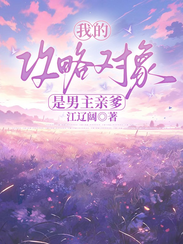 我的攻略对象是男主亲爹
